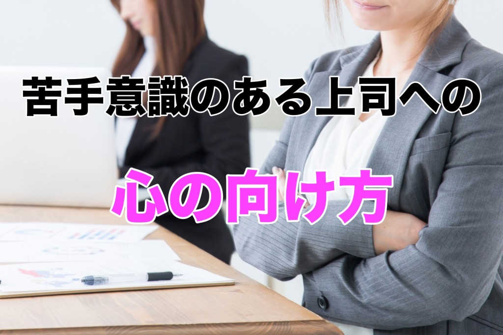 苦手意識がある上司に対しての心の向け方