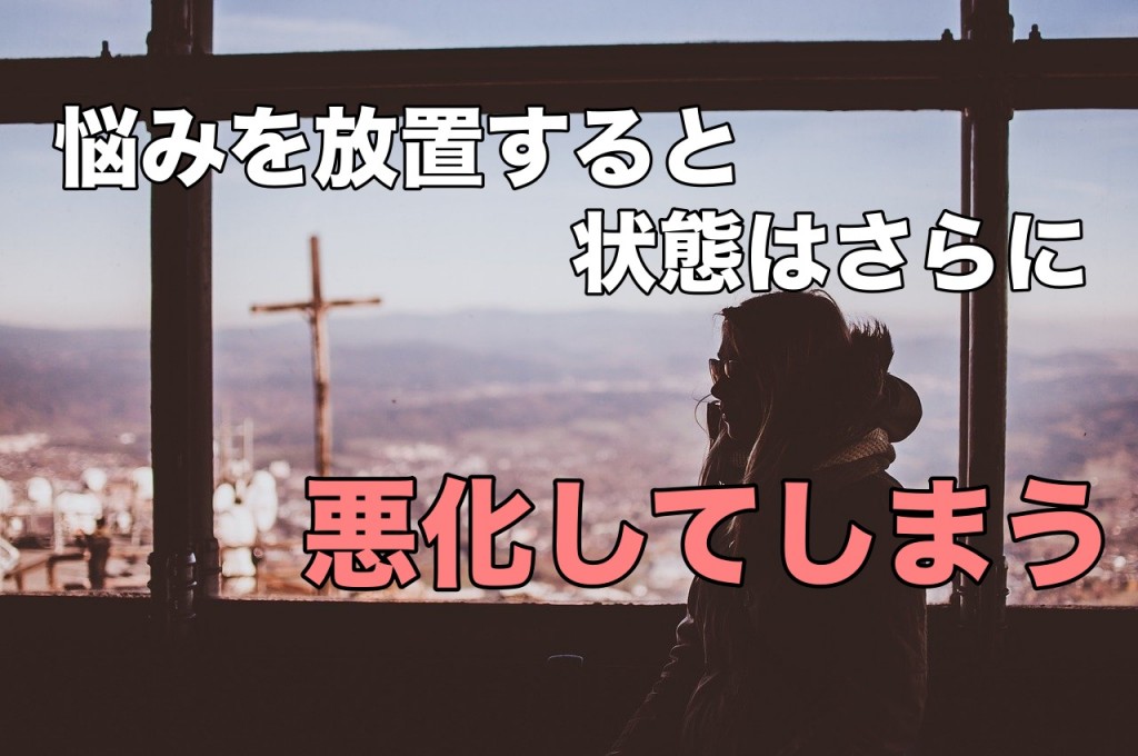 悩みの問題をそのままにしてしまうと状況はさらに悪化してしまう