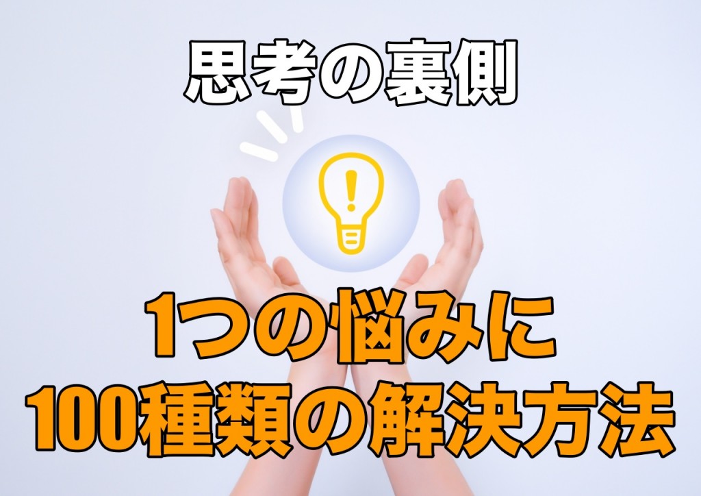1つの悩みでも100種類の解決方法が存在する!思考の裏側